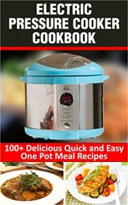 Download Electric Pressure Cooker Cookbook.: 100 Delicious Fast and Easy One Pot Meal Recipes. pdf, epub, ebook