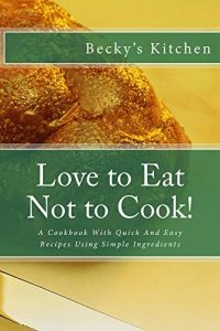 Download Love to Eat Not to Cook!: A Cookbook With Quick And Easy Recipes Using Simple Ingredients pdf, epub, ebook