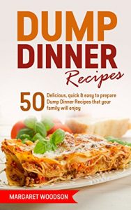 Download Dump Dinner Recipes: 50 Delicious and Easy To Prepare Dump Dinner Recipes That Your Family Will Enjoy pdf, epub, ebook