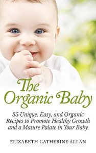 Download The Organic Baby: 35 Unique, Easy, and Organic Recipes to Promote Healthy Growth and a Mature Palate in Your Baby pdf, epub, ebook