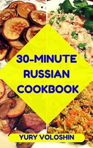 Download The 30-Minute Russian Cookbook: 22 Quick and Practical Recipes pdf, epub, ebook