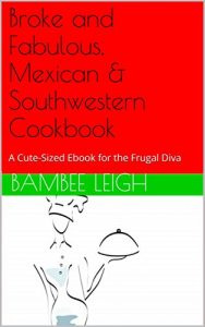 Download Broke and Fabulous, Mexican & Southwestern Cookbook: A Cute-Sized Ebook for the Frugal Diva pdf, epub, ebook