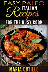 Download Easy Paleo Italian Recipes: Delicious Recipes for the Busy Lifestyle pdf, epub, ebook