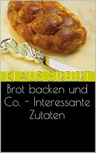 Download Brot backen und Co. – Interessante Zutaten (German Edition) pdf, epub, ebook