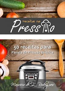 Download Receitas na Pressão – Vol. 01: 50 Receitas para Panela de Pressão Elétrica (Portuguese Edition) pdf, epub, ebook