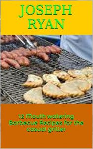 Download 12 Mouth watering Barbecue Recipes for the casual griller [BBQ Recipes – Grilling Cookbook – Barbeque Recipes] pdf, epub, ebook