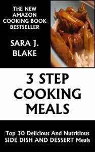 Download 3 Step CooKing: 3 Step Cooking Meals-Top 30 Delicious And Nutritious SIDE DISH AND DESSERT Meals (side dishes, side dish recipes, dessert recipes, dessert … quick and easy meals, meals for one) pdf, epub, ebook