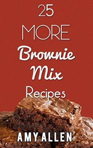 Download 25 MORE Things To Do With A Brownie Mix (Awesome Fast Recipes Anyone Can Make!) pdf, epub, ebook