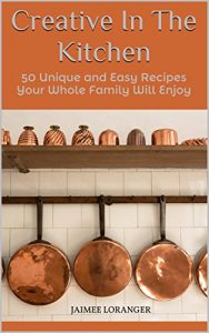 Download Creative In The Kitchen: 50 Unique and Easy Recipes Your Whole Family Will Enjoy pdf, epub, ebook
