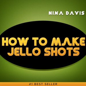 Download How to Make Jello Shots: Best Jello Shots Recipe! pdf, epub, ebook