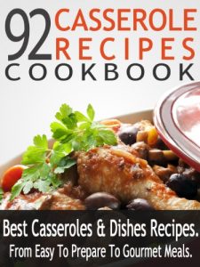 Download 92 Casserole Recipes Cookbook: Best Casseroles & Dishes Recipes – From Easy To Prepare To Gourmet Meals pdf, epub, ebook