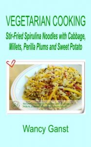 Download Vegetarian Cooking: Stir-Fried Spirulina Noodles with Cabbage, Millets, Perilla Plums and Sweet Potato (Vegetarian Cooking – Vegetables and Fruits Book 316) pdf, epub, ebook