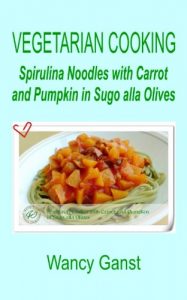 Download Vegetarian Cooking: Spirulina Noodles with Carrot and Pumpkin in Sugo alla Olives (Vegetarian Cooking – Vegetables and Fruits Book 318) pdf, epub, ebook