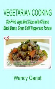 Download Vegetarian Cooking: Stir-Fried Vege Meat Slices with Chinese Black Beans, Green Chilli Pepper and Tomato (Vegetarian Cooking – Vegetables and Fruits Book 323) pdf, epub, ebook