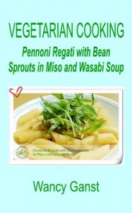 Download Vegetarian Cooking: Pennoni Regati with Bean Sprouts in Miso and Wasabi Soup (Vegetarian Cooking – Vegetables and Fruits Book 322) pdf, epub, ebook