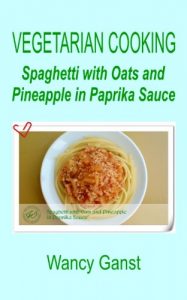 Download Vegetarian Cooking: Spaghetti with Oats and Pineapple in Paprika Sauce (Vegetarian Cooking – Vegetables and Fruits Book 320) pdf, epub, ebook