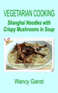 Download Vegetarian Cooking: Shanghai Noodles with Crispy Mushrooms in Soup (Vegetarian Cooking – Vegetables and Fruits Book 304) pdf, epub, ebook