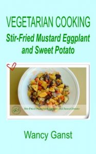 Download Vegetarian Cooking: Stir-Fried Mustard Eggplant and Sweet Potato (Vegetarian Cooking – Vegetables and Fruits Book 298) pdf, epub, ebook