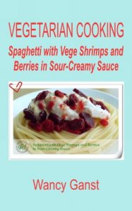 Download Vegetarian Cooking: Spaghetti with Vege Shrimps and Berries in Sour-Creamy Sauce (Vegetarian Cooking – Vege Seafood Book 89) pdf, epub, ebook