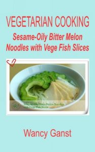 Download Vegetarian Cooking: Sesame-Oily Bitter Melon Noodles with Vege Fish Slices (Vegetarian Cooking – Vege Seafood Book 84) pdf, epub, ebook