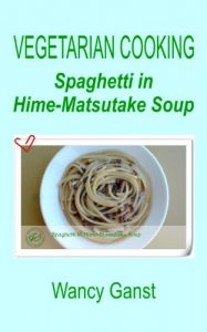 Download Vegetarian Cooking: Spaghetti in Hime-Matsutake Soup (Vegetarian Cooking – Vegetables and Fruits Book 283) pdf, epub, ebook