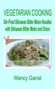 Download Vegetarian Cooking: Stir-Fried Okinawan Bitter Melon Noodles with Okinawan Bitter Melon and Onion (Vegetarian Cooking – Vegetables and Fruits Book 278) pdf, epub, ebook
