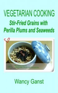 Download Vegetarian Cooking: Stir-Fried Grains with Perilla Plums and Seaweeds (Vegetarian Cooking – Vegetables and Fruits Book 272) pdf, epub, ebook