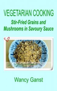 Download Vegetarian Cooking: Stir-Fried Grains and Mushrooms in Savoury Sauce (Vegetarian Cooking – Vegetables and Fruits Book 269) pdf, epub, ebook