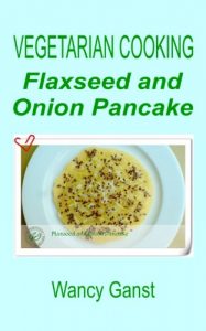 Download Vegetarian Cooking: Flaxseed and Onion Pancake (Vegetarian Cooking – Vegetables and Fruits Book 267) pdf, epub, ebook