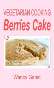 Download Vegetarian Cooking: Berries Cake (Vegetarian Cooking – Snacks or Desserts Book 69) pdf, epub, ebook