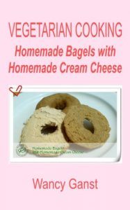 Download Vegetarian Cooking: Homemade Bagels with Homemade Cream Cheese (Vegetarian Cooking – Snacks or Desserts Book 67) pdf, epub, ebook