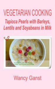 Download Vegetarian Cooking: Tapioca Pearls with Barleys, Lentils and Soyabeans in Milk (Vegetarian Cooking – Snacks or Desserts Book 66) pdf, epub, ebook