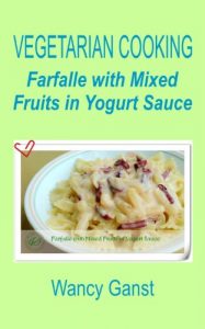 Download Vegetarian Cooking: Farfalle with Mixed Fruits in Yogurt Sauce (Vegetarian Cooking – Vegetables with Dairy Product, Egg or Honey Book 73) pdf, epub, ebook