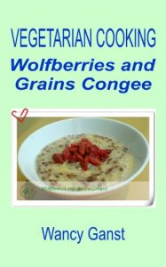 Download Vegetarian Cooking: Wolfberries and Grains Congee (Vegetarian Cooking – Soups Book 74) pdf, epub, ebook