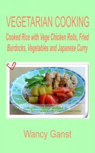 Download Vegetarian Cooking: Cooked Rice with Vege Chicken Rolls, Fried Burdocks, Vegetables and Japanese Curry (Vegetarian Cooking – Vege Poultry Book 39) pdf, epub, ebook