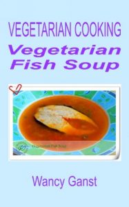 Download Vegetarian Cooking: Vegetarian Fish Soup (Vegetarian Cooking – Soups with Vege Meats Book 26) pdf, epub, ebook