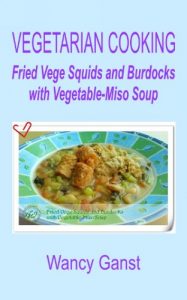 Download Vegetarian Cooking: Fried Vege Squids and Burdocks with Vegetable-Miso Soup (Vegetarian Cooking – Soups with Vege Meats Book 23) pdf, epub, ebook