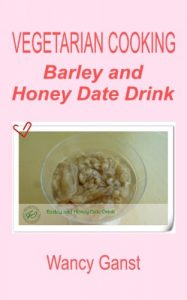Download Vegetarian Cooking: Barley and Honey Date Drink (Vegetarian Cooking – Snacks or Desserts Book 54) pdf, epub, ebook