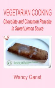 Download Vegetarian Cooking: Chocolate and Cinnamon Pancake in Sweet Lemon Sauce (Vegetarian Cooking – Snacks or Desserts Book 51) pdf, epub, ebook