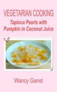 Download Vegetarian Cooking: Tapioca Pearls with Pumpkin in Coconut Juice (Vegetarian Cooking – Snacks or Desserts Book 52) pdf, epub, ebook