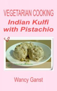 Download Vegetarian Cooking: Indian Kulfi with Pistachio (Vegetarian Cooking – Snacks or Desserts Book 53) pdf, epub, ebook