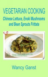 Download Vegetarian Cooking: Chinese Lettuce, Enoki Mushrooms and Bean Sprouts Frittata (Vegetarian Cooking – Vegetables with Dairy Product, Egg or Honey Book 68) pdf, epub, ebook