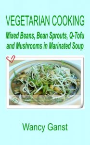 Download Vegetarian Cooking: Mixed Beans, Bean Sprouts, Q-Tofu and Mushrooms in Marinated Soup (Vegetarian Cooking – Vegetables and Fruits Book 228) pdf, epub, ebook