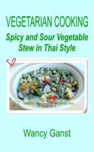 Download Vegetarian Cooking: Spicy and Sour Vegetable Stew in Thai Style (Vegetarian Cooking – Vegetables and Fruits Book 229) pdf, epub, ebook