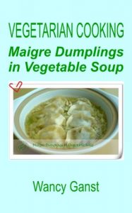 Download Vegetarian Cooking: Maigre Dumplings in Vegetable Soup (Vegetarian Cooking – Vegetables and Fruits Book 227) pdf, epub, ebook
