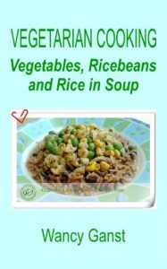 Download Vegetarian Cooking: Vegetables, Ricebeans and Rice in Soup (Vegetarian Cooking – Vegetables and Fruits Book 218) pdf, epub, ebook