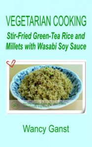Download Vegetarian Cooking: Stir-Fried Green-Tea Rice and Millets with Wasabi Soy Sauce (Vegetarian Cooking – Vegetables and Fruits Book 215) pdf, epub, ebook