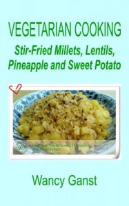Download Vegetarian Cooking: Stir-Fried Millets, Lentils, Pineapple and Sweet Potato (Vegetarian Cooking – Vegetables and Fruits Book 212) pdf, epub, ebook
