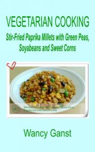Download Vegetarian Cooking: Stir-Fried Paprika Millets with Green Peas, Soyabeans and Sweet Corns (Vegetarian Cooking – Vegetables and Fruits Book 210) pdf, epub, ebook