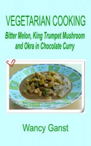 Download Vegetarian Cooking: Bitter Melon, King Trumpet Mushroom and Okra in Chocolate Curry (Vegetarian Cooking – Vegetables and Fruits Book 205) pdf, epub, ebook